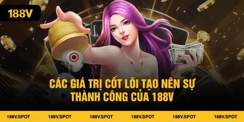 Các giá trị cốt lõi tạo nên sự thành công của 188V
