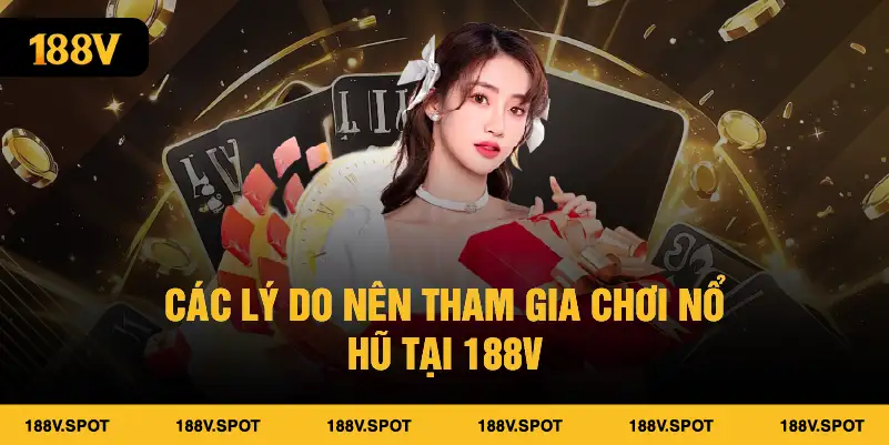Các lý do nên tham gia chơi nổ hũ tại 188V