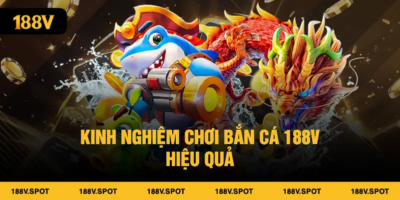 Kinh nghiệm chơi bắn cá 188V hiệu quả