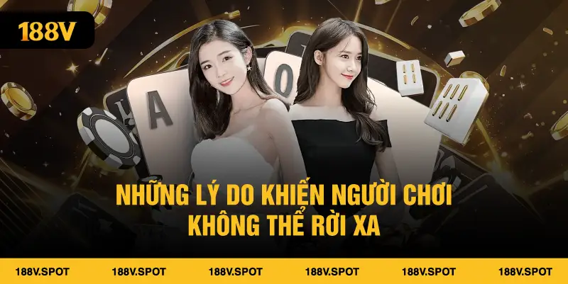 Những lý do khiến người chơi không thể rời xa