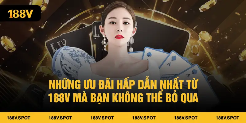 Những ưu đãi hấp dẫn nhất từ 188V mà bạn không thể bỏ qua